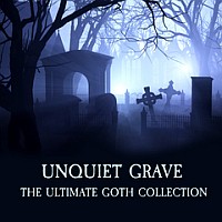 Unquiet Grave - The Ultimate Goth Collection